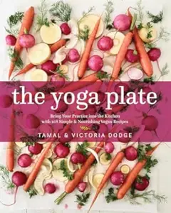 The Yoga Plate: Bring Your Practice into the Kitchen with 108 Simple & Nourishing Vegan Recipes (Repost)