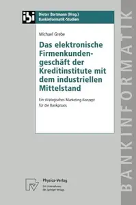 Das elektronische Firmenkundengeschäft der Kreditinstitute mit dem industriellen Mittelstand: Ein strategisches Marketing-Konze