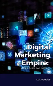 Digital Marketing Empire: Build, Scale, and Succeed