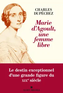 Marie d'Agoult, une femme libre - Charles Dupêchez