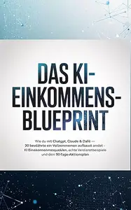 DAS KI-EINKOMMENS-BLUEPRINT: Wie du mit ChatGPT, Claude & DALL·E ein Vollzeiteinkommen aufbaust — 20 bewährte