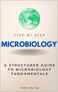 Microbiology Step by Step: A Structured Guide to Microbiology Fundamentals