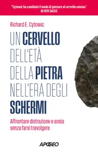 Un cervello dellʼEtà della pietra nellʼEra degli schermi - Richard E. Cytowic