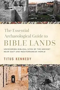 The Essential Archaeological Guide to Bible Lands: Uncovering Biblical Sites of the Ancient Near East and Mediterranean