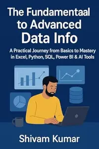 The Fundamental to Advanced Data Info: A Practical Journey from Basics to Mastery in Excel, Python, SQL, Power BI & AI Tools