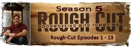 Rough Cut - Woodworking With Tommy Mac Season 5, Episodes 1 - 13 Complete