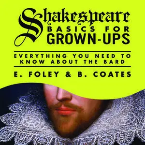 «Shakespeare Basics for Grown-Ups: Everything You Need to Know About the Bard» by E. Foley,B. Coates