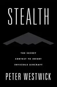 Stealth: The Secret Contest to Invent Invisible Aircraft