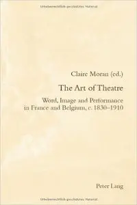The Art of Theatre: Word, Image and Performance in France and Belgium, c. 1830-1910