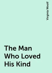 «The Man Who Loved His Kind» by Virginia Woolf