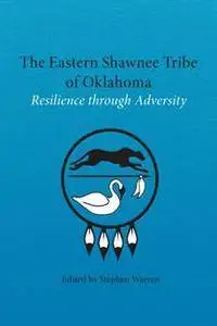 The Eastern Shawnee Tribe of Oklahoma : Resilience Through Adversity