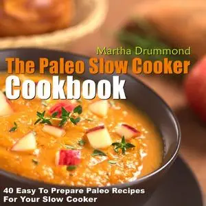 The Paleo Slow Cooker Cookbook: 40 Easy To Prepare Paleo Recipes For Your Slow Cooker