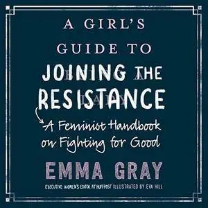 A Girl's Guide to Joining the Resistance: A Feminist Handbook on Fighting for Good [Audiobook]