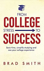 From College Stress to Success: Save time, simplify studying and ace your college experience