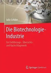 Die Biotechnologie-Industrie: Ein Einführungs-, Übersichts- und Nachschlagewerk [Repost]