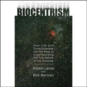 Biocentrism: How Life and Consciousness are the Keys to the True Nature of the Universe [Audiobook]