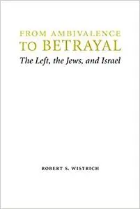 From Ambivalence to Betrayal: The Left, the Jews, and Israel