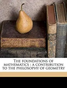The Foundations of Mathematics. A Contribution to the Philosophy of Geometry