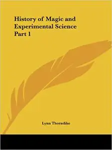 A History of Magic and Experimental Science, Volume 1