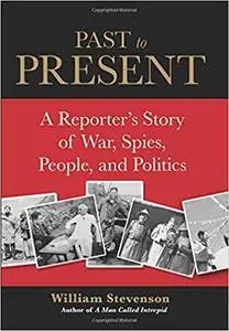 Past to Present: A Reporter's Story of War, Spies, People, and Politics