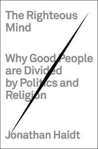 The Righteous Mind: Why Good People are Divided by Politics and Religion