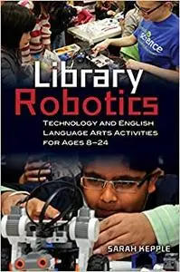 Library Robotics: Technology and English Language Arts Activities for Ages 8–24