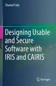 Designing Usable and Secure Software with IRIS and CAIRIS