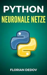 Python Für Neuronale Netze: Der schnelle Einstieg (Deep Learning, Tensorflow, Keras)