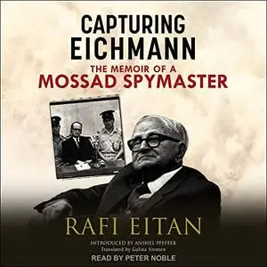 Capturing Eichmann: The Memoirs of a Mossad Spymaster [Audiobook]