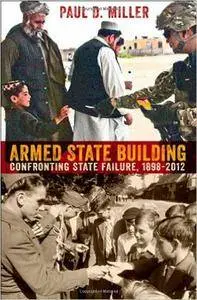 Armed State Building: Confronting State Failure, 1898-2012 (repost)