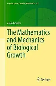 The Mathematics and Mechanics of Biological Growth (Interdisciplinary Applied Mathematics)