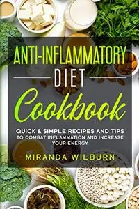 Anti-Inflammatory Diet Cookbook: Quick & Simple Recipes and Tips to combat inflammation and increase your energy