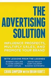 The Advertising Solution: Influence Prospects, Multiply Sales, and Promote Your Brand (repost)