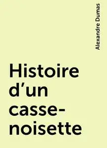 «Histoire d'un casse-noisette» by Alexandre Dumas