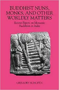 Buddhist Nuns, Monks, and Other Worldly Matters: Recent Papers on Monastic Buddhism in India