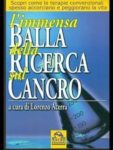 Lorenzo Acerra - L'immensa balla della ricerca sul cancro