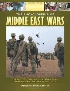 The Encyclopedia of Middle East Wars: The United States in the Persian Gulf, Afghanistan, and Iraq Conflicts (Repost)