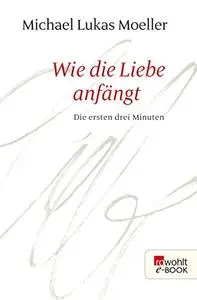 Wie die Liebe anfängt. Die ersten drei Minuten.