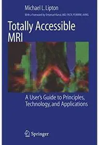 Totally Accessible MRI: A User's Guide to Principles, Technology, and Applications [Repost]
