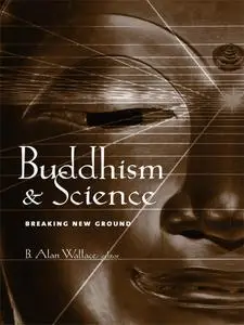 Buddhism and Science: Breaking New Ground (Columbia in Science and Religion)