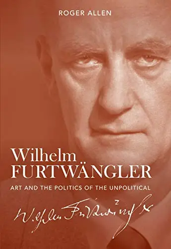 Wilhelm Furtwängler: Art and the Politics of the Unpolitical