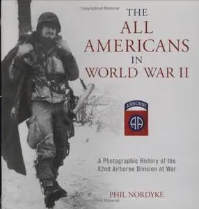 The All Americans in World War II: A Photographic History of the 82nd Airborne Division at War