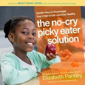 «The No-Cry Picky Eater Solution: Gentle Ways to Encourage Your Child to Eat – and Eat Healthy» by Elizabeth Pantley