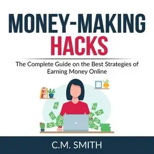 «Money-Making Hacks» by C.M. SMith
