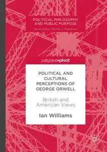 Political and Cultural Perceptions of George Orwell: British and American Views