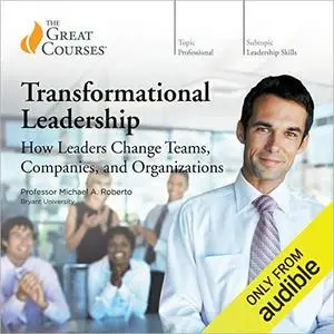 Transformational Leadership: How Leaders Change Teams, Companies, and Organizations [TTC Audio]