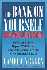 The Bank On Yourself Revolution: Fire Your Banker, Bypass Wall Street, and Take Control of Your Own Financial Future