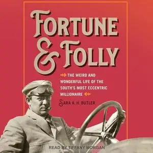 Fortune and Folly: The Weird and Wonderful Life of the South's Most Eccentric Millionaire [Audiobook]