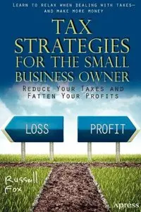 Tax Strategies for the Small Business Owner: Reduce Your Taxes and Fatten Your Profits