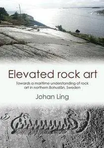 Elevated Rock Art: Towards a Maritime Understanding of Bronze Age Rock Art in Northern Bohuslan, Sweden